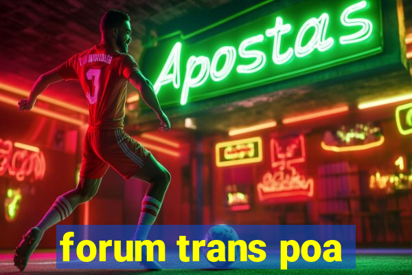 forum trans poa